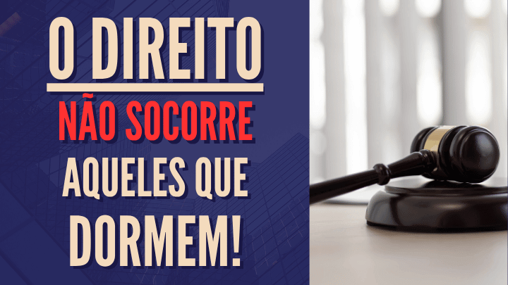 O Direito não socorre aqueles que dormem